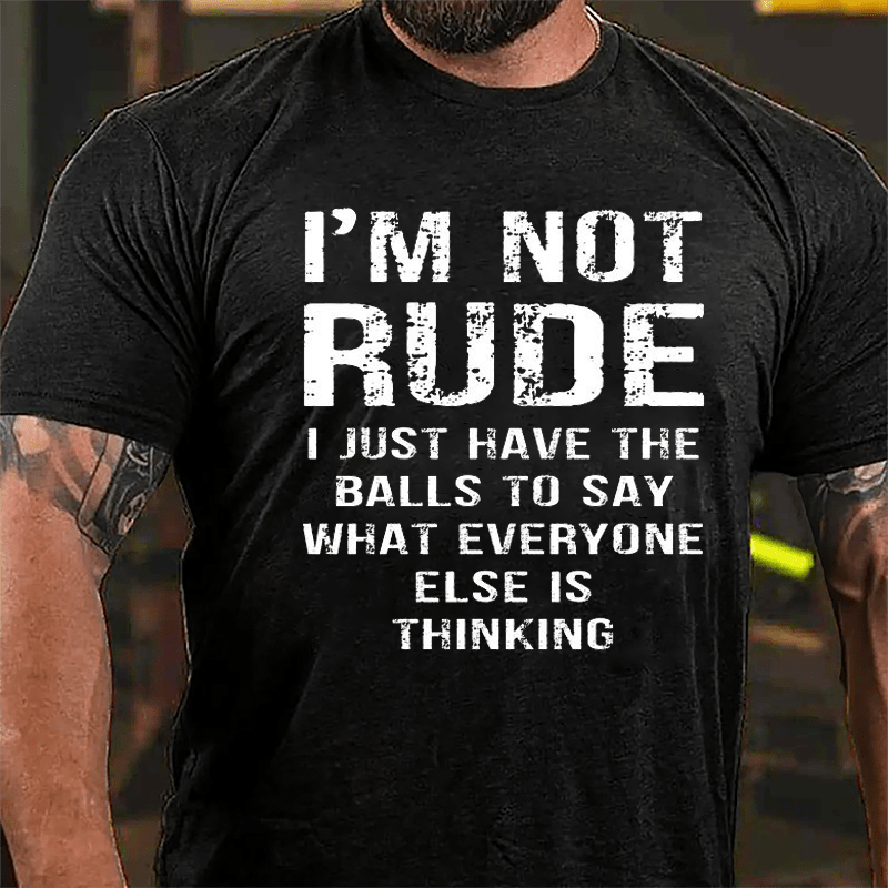 I'm Not Rude I Just Have The Balls To Say What Everyone Else Is Thinking Men's Funny Cotton T-shirt