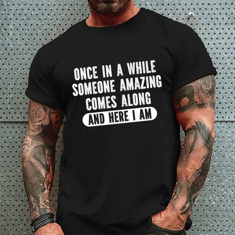 Maturelion Once In A While Someone Amazing Comes Along And Here I Am Funny Cotton T-shirt