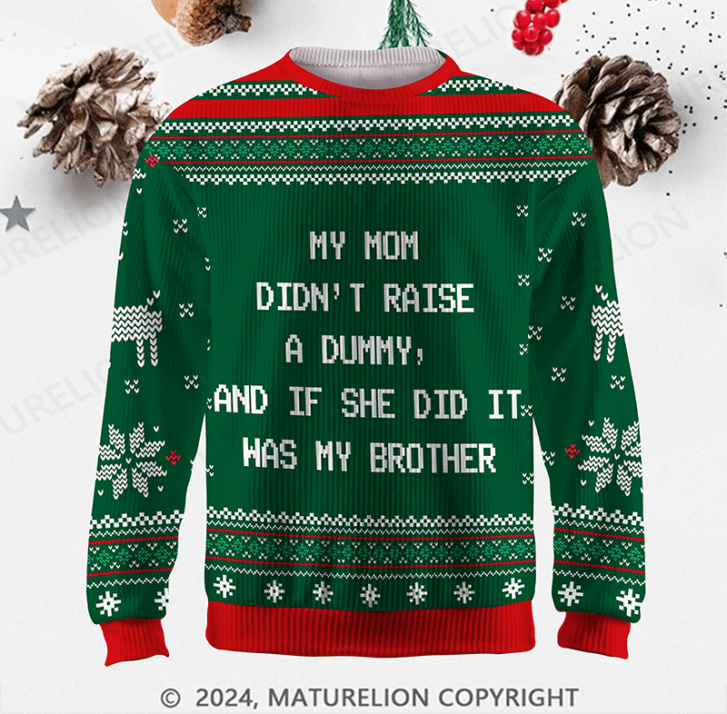 Maturelion My Mom Didn't Raise A Dummy, And If She Did It Was My Brother Ugly Sweater