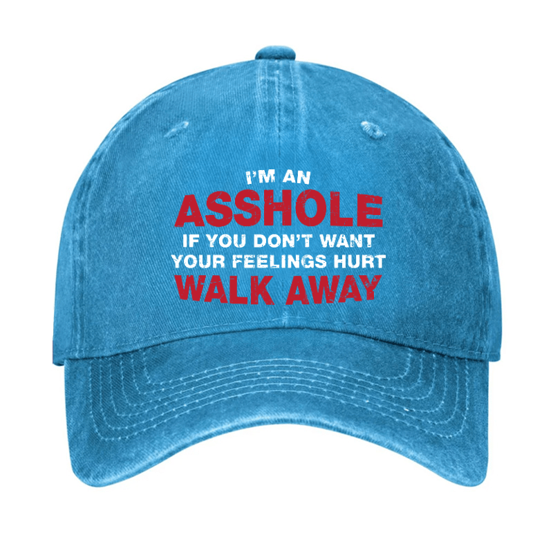 I'm An Asshole So If You Don't Want Your Feelings Hurt Walk Away Cap