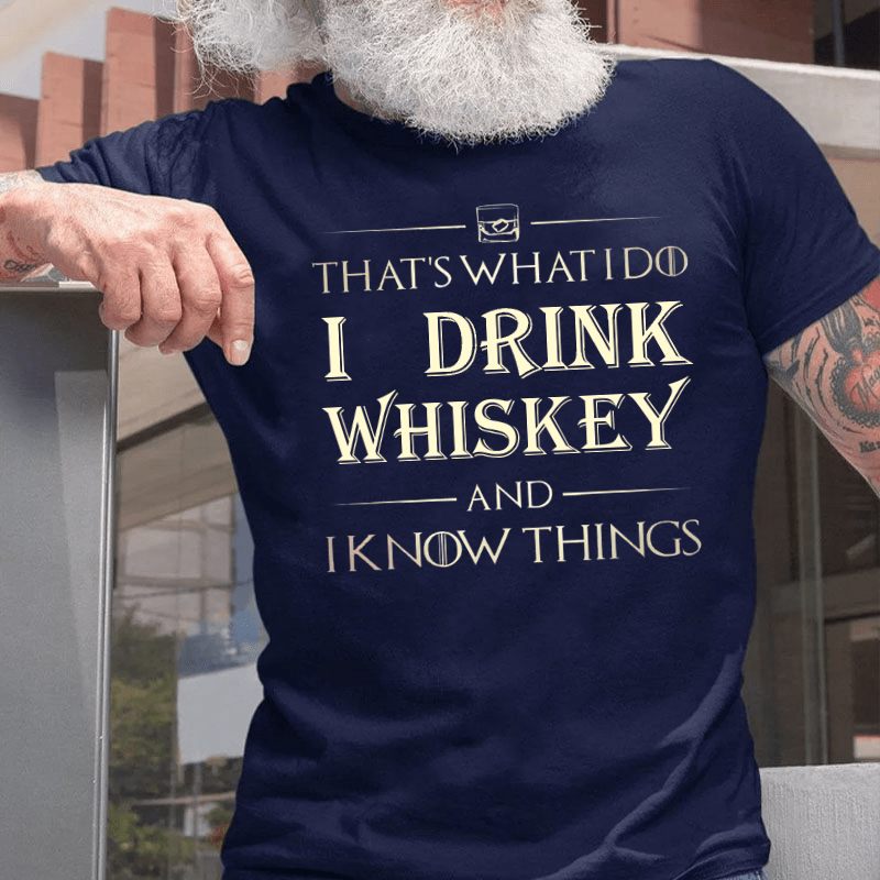 That's What I Do I Drink Whiskey And I Know Things Cotton T-shirt