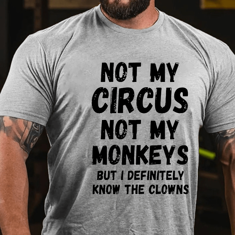 Not My Circus Not My Monkeys But I Definitely Know The Clowns Funny Cotton T-shirt