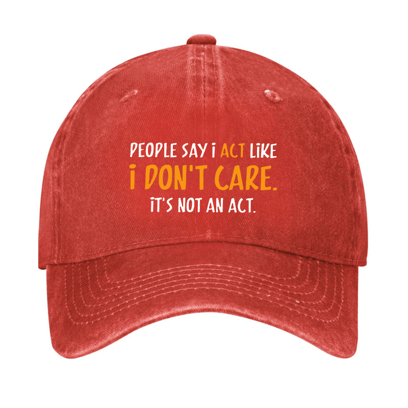 People Say I Act Like I Don't Care It's Not An Act Cap