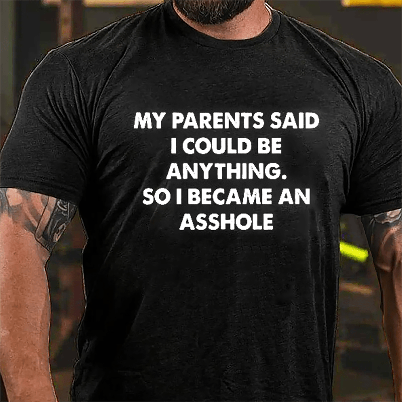 My Parents Said I Could Be Anything So I Became An Asshole Cotton T-shirt