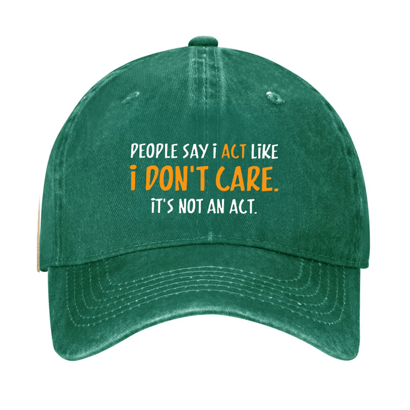 People Say I Act Like I Don't Care It's Not An Act Cap