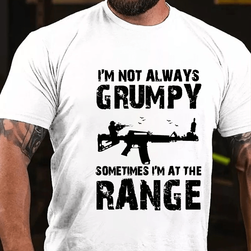 I'm Not Always Grumpy Sometimes I'm At The Range Funny Guns Print Cotton T-shirt