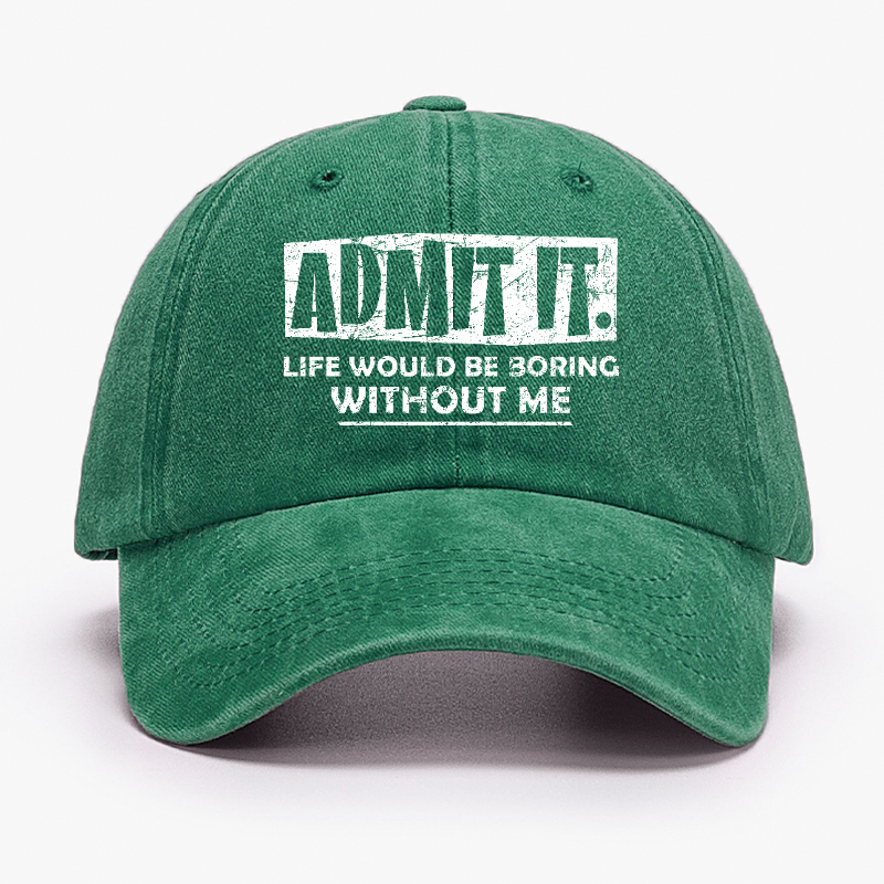 Admit It Life Would Be Boring Without Me Funny Saying Baseball Cap