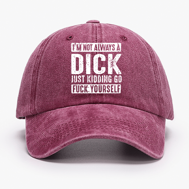 I'm Not Always A Dick Just Kidding Go Fuck Yourself Cap