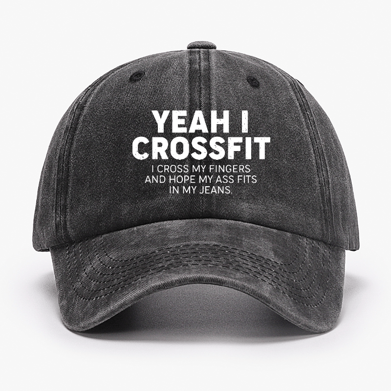 Yeah I Crossfit I Cross My Fingers And Hope My Ass Fits In My Jeans Funny Joking Cap