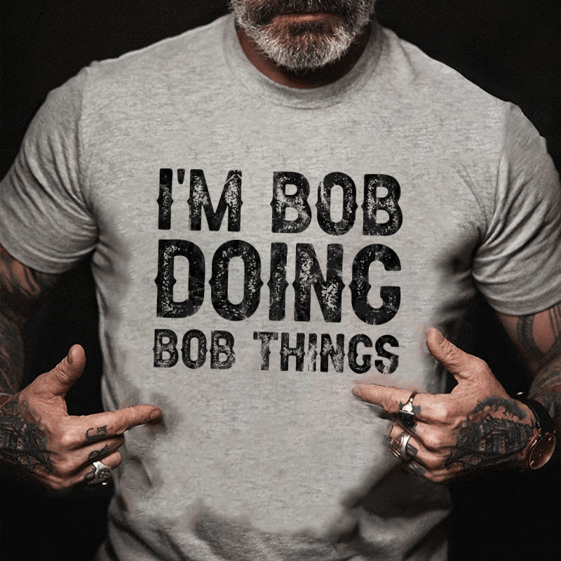 I'm Bob Doing Bob Things Funny Cotton T-shirt