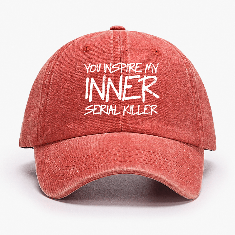 You Inspire My Inner Serial Killer Cap