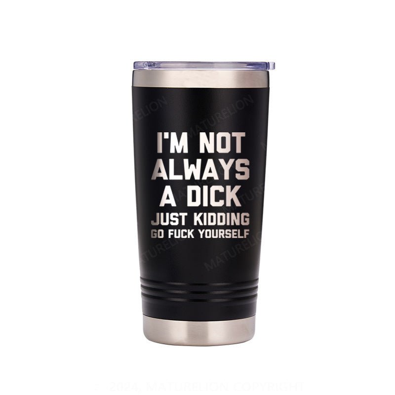 Maturelion I'm Not Always A Dick (Just Kidding, Go Fuck Yourself) Thermos