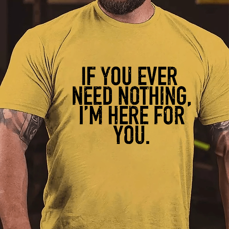 If You Ever Need Something I'm Here For You Cotton T-shirt