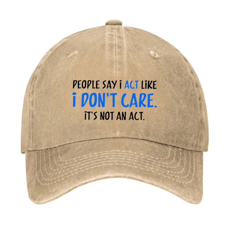 People Say I Act Like I Don't Care It's Not An Act Cap