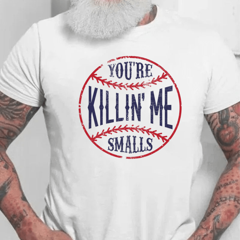 You're Killin Me Smalls Cotton T-shirt