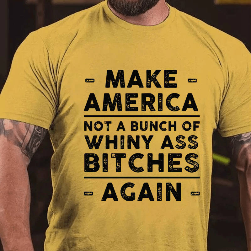 Make America Not A Bunch Of Whiny Ass Bitches Again Cotton T-shirt