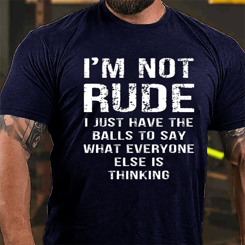 I'm Not Rude I Just Have The Balls To Say What Everyone Else Is Thinking Men's Funny Cotton T-shirt