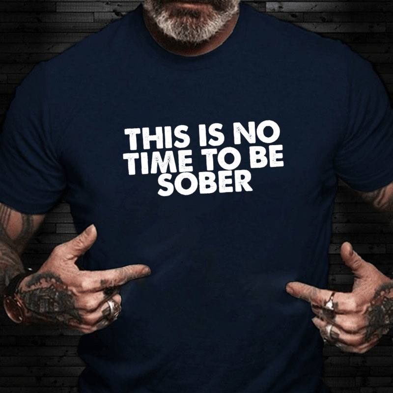 THIS IS NO TIME TO BE SOBER Cotton T-shirt