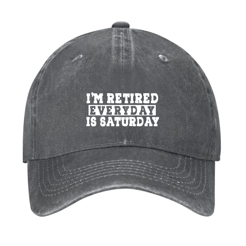 I'm Retired Every Day Is Saturday Cap