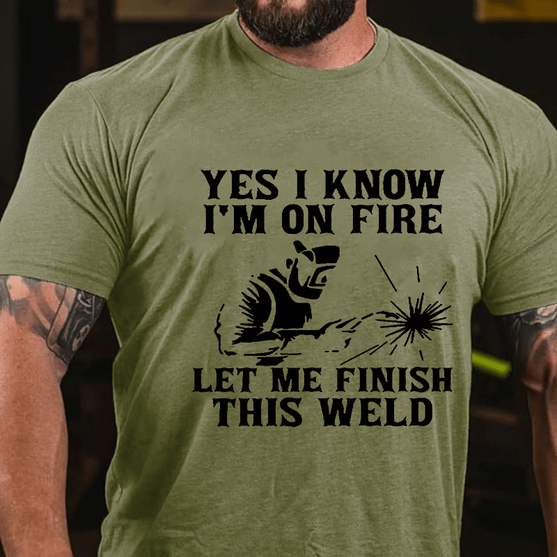 Yes I Know I'm On Fire Let Me Finish This Weld Cotton T-shirt