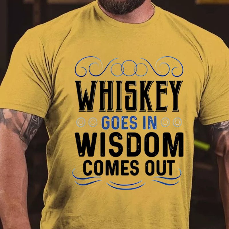 WHISKEY GOES IN WISDOM COMES OUT Cotton T-shirt