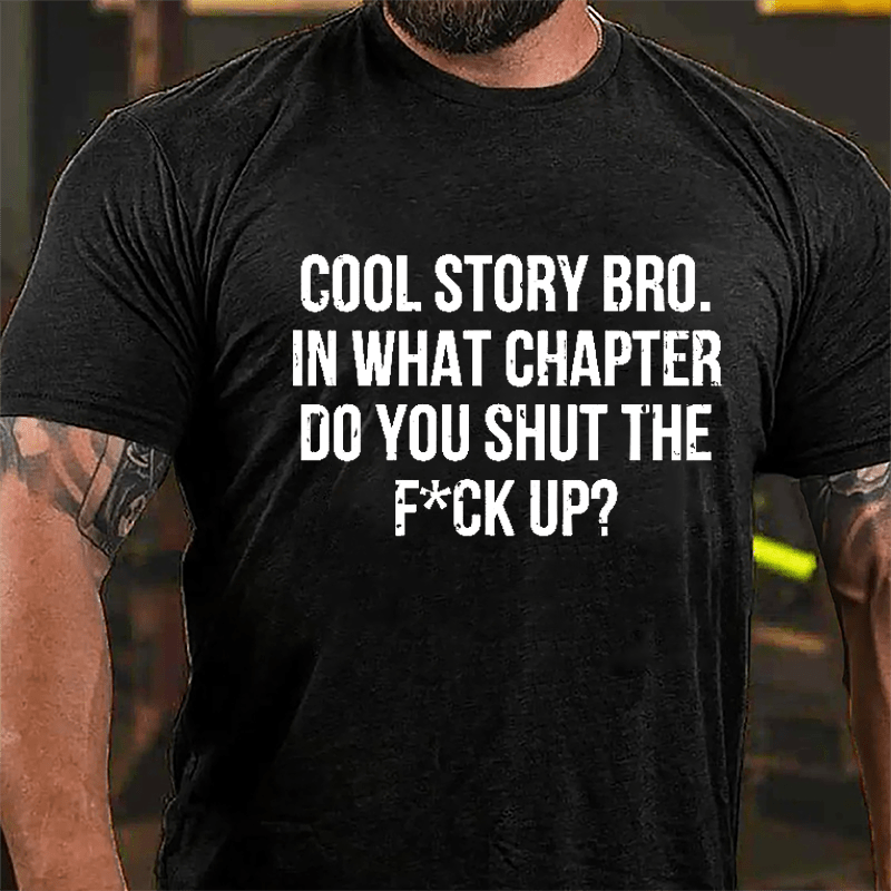 Cool Story Bro. In What Chapter Do You Shut The F*ck Up Cotton T-shirt