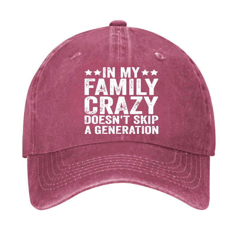 In My Family Crazy Doesn't Skip A Generation Cap