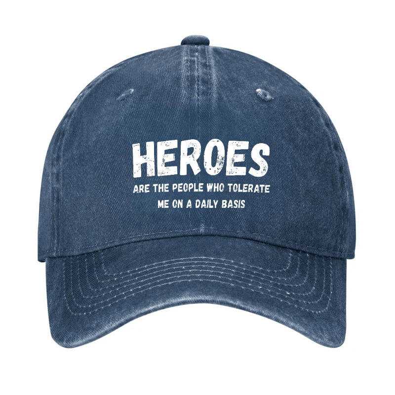 Heroes Are The People Who Tolerate Me On A Daily Basis Funny Joking Cap