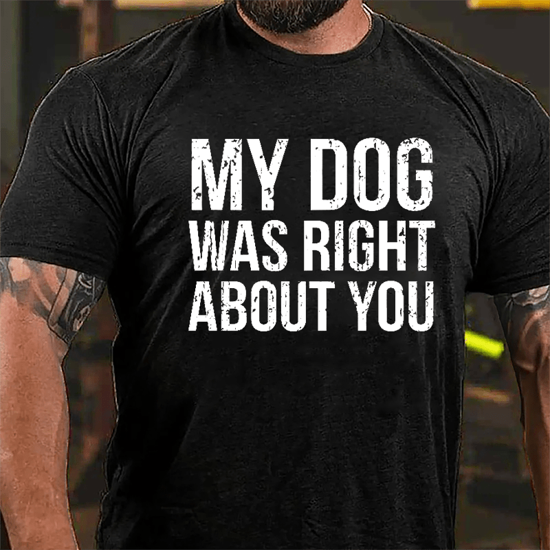 My Dog Was Right About You Cotton T-shirt