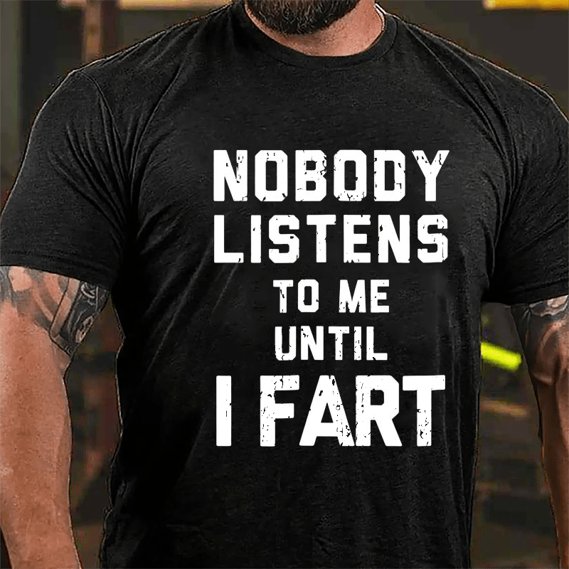 Nobody Listens To Me Until I Fart Men's Funny Cotton T-shirt