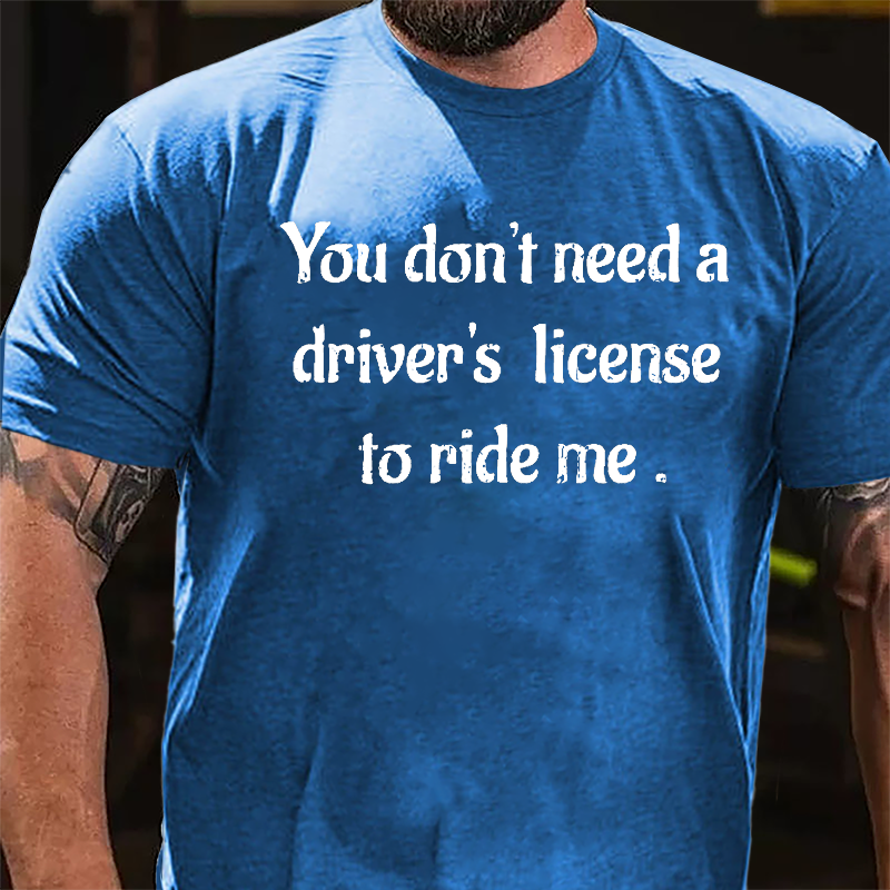 You Don't Need A Driver's License To Ride Me Cotton T-shirt