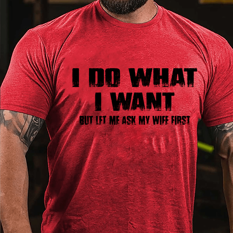 I Do What I Want But Let Me Ask My Wife First Cotton T-shirt