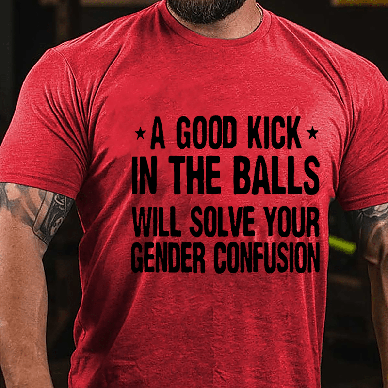 A Good Kick In The Balls Will Solve Your Gender Confusion Men's Cotton T-shirt