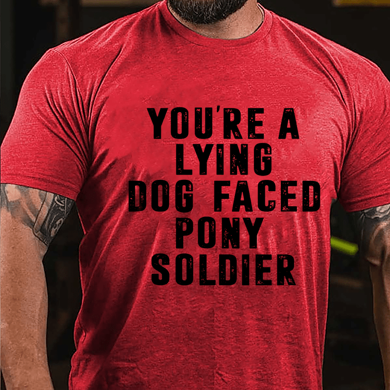 You're A Lying Dog-Faced Pony Soldier Cotton T-shirt