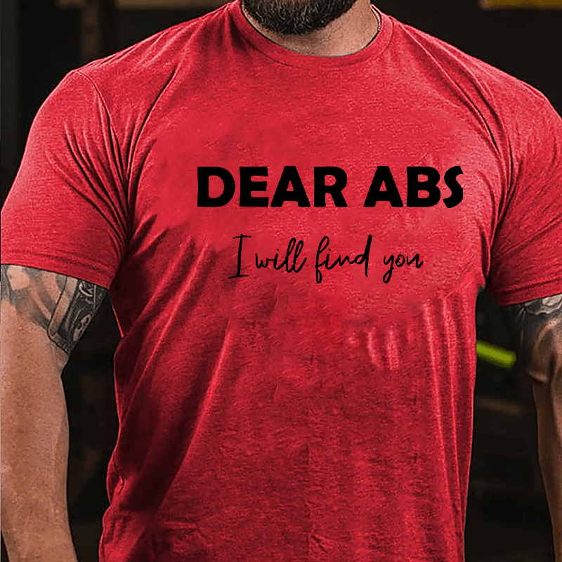 Dear Abs I Will Find You Cotton T-shirt