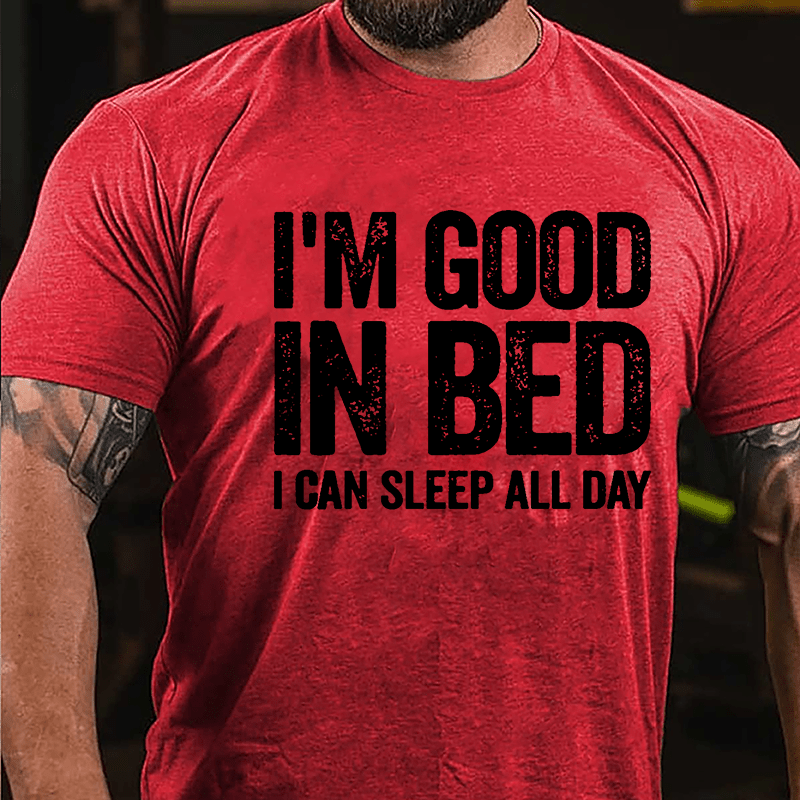 I'm Good In Bed I Can Sleep All Day Cotton T-shirt