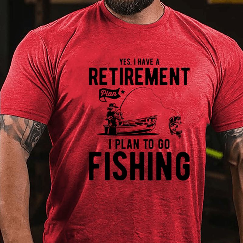 Yes I Have A Retirement Plan I Plan To Go Fishing Cotton T-shirt