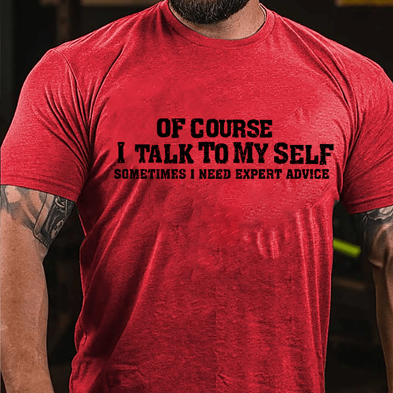 Of Course I Talk To Myself Sometimes I Need Expert Advice Men's Cotton T-shirt