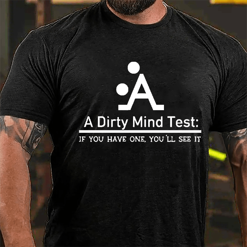 A Dirty Mind Test If You Have One You'll See It Cotton T-shirt