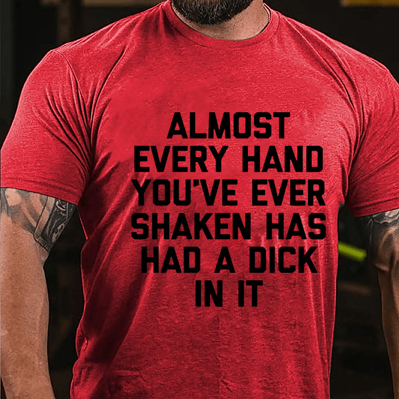 Almost Every Hand You've Ever Shaken Has Had A Dick In It Men's Cotton T-shirt