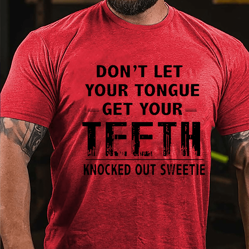 Don't Let Your Tongue Get Your Teeth Knocked Out Sweetie Cotton T-shirt