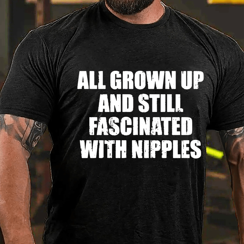 All Grown Up And Still Fascinated With Nipples Cotton T-shirt