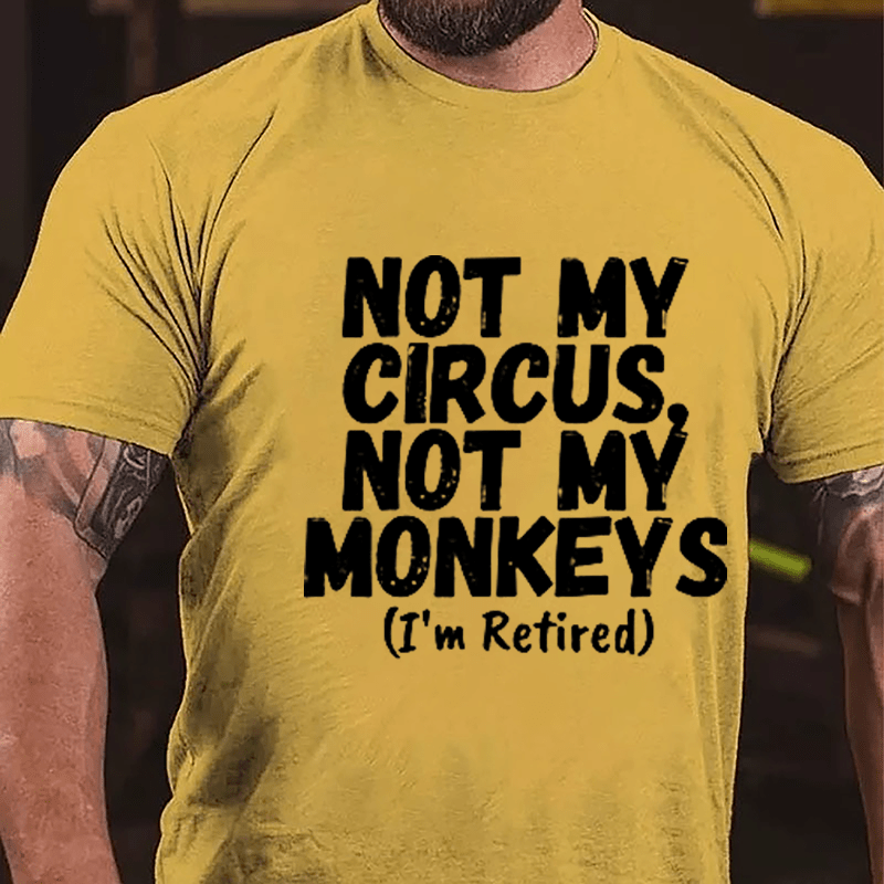 Not My Circus Not My Monkeys (I'm Retired) Cotton T-shirt