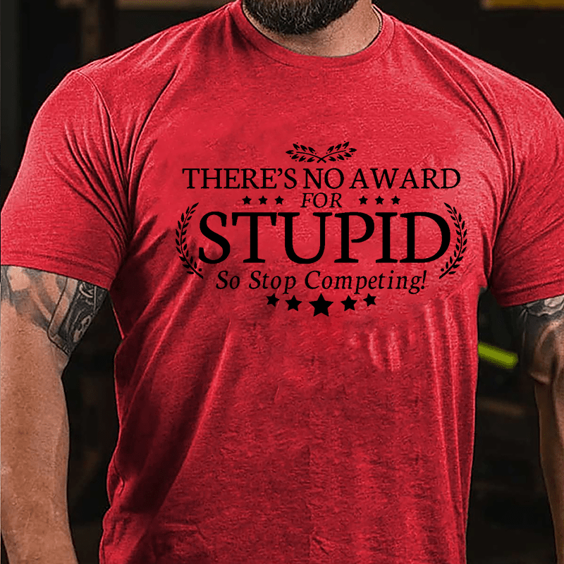 There's No Award For Stupid So Stop Competing Funny Design Cotton T-shirt