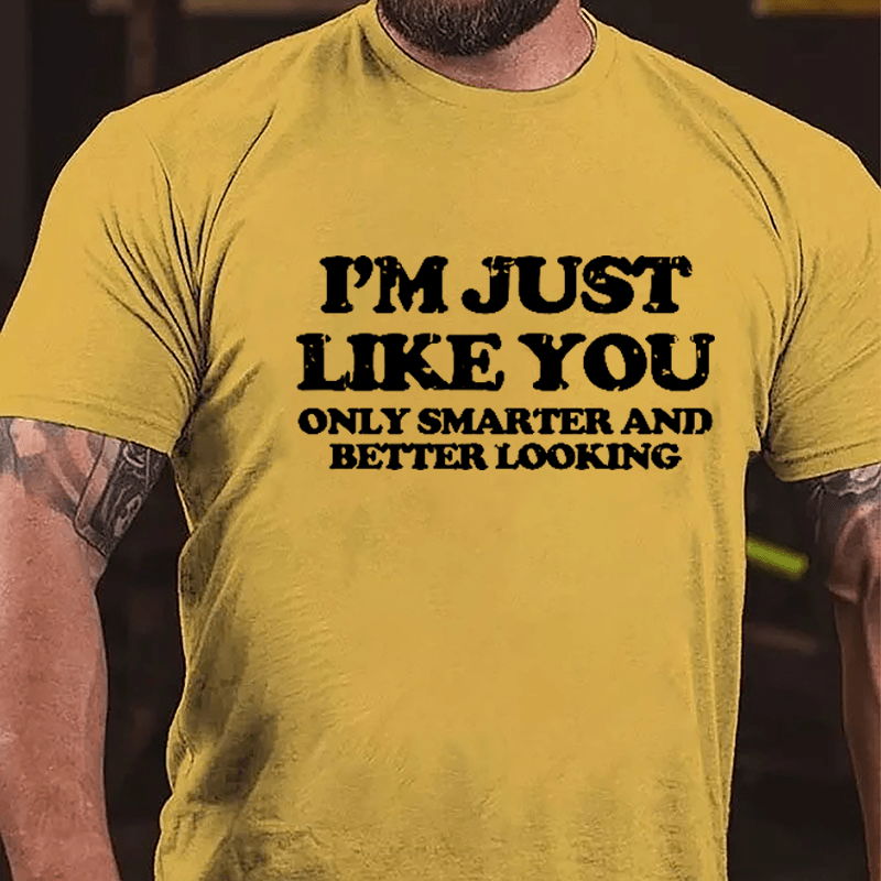 I'm Just Like You Only Smarter And Better Looking Cotton T-shirt