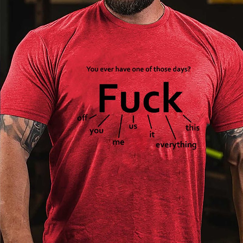 You Ever Have One Of Those Days Fuck: Off You Me Us It Everything This Funny Design Cotton T-shirt