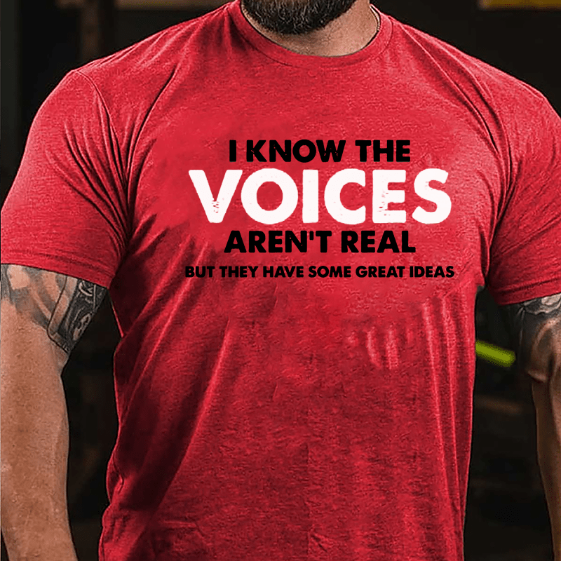 I Know The Voices Aren't Real But They Have Some Great Ideas Cotton T-shirt