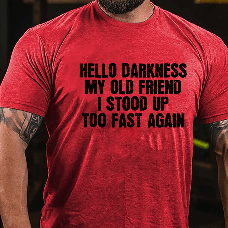 Hello Darkness My Old Friend I Stood Up Too Fast Again Cotton T-shirt