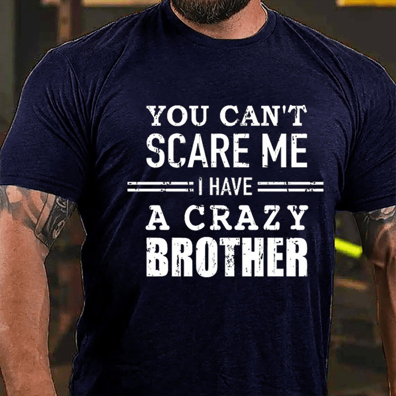 You Can't Scare Me I Have A Crazy Brother Cotton T-shirt