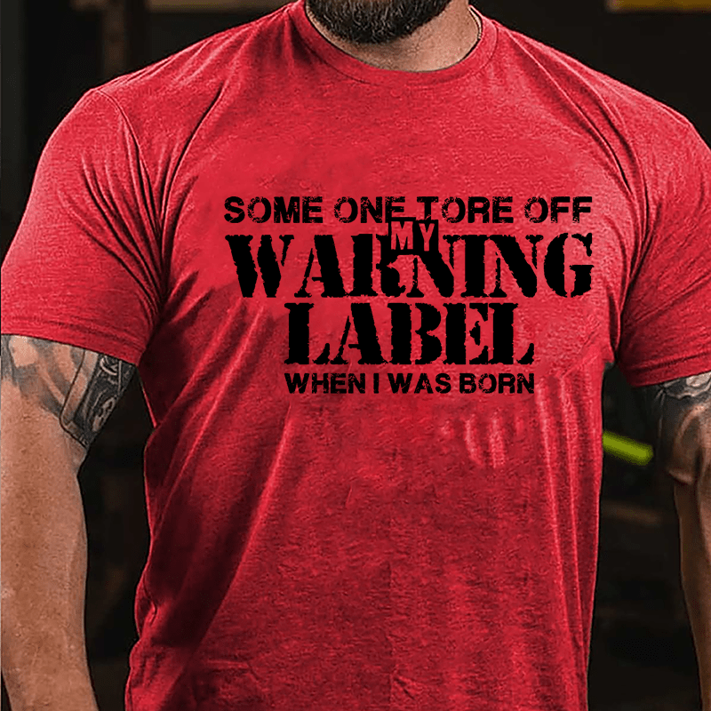 Some One Tore Off My Warning Label When I Was Born Cotton T-shirt